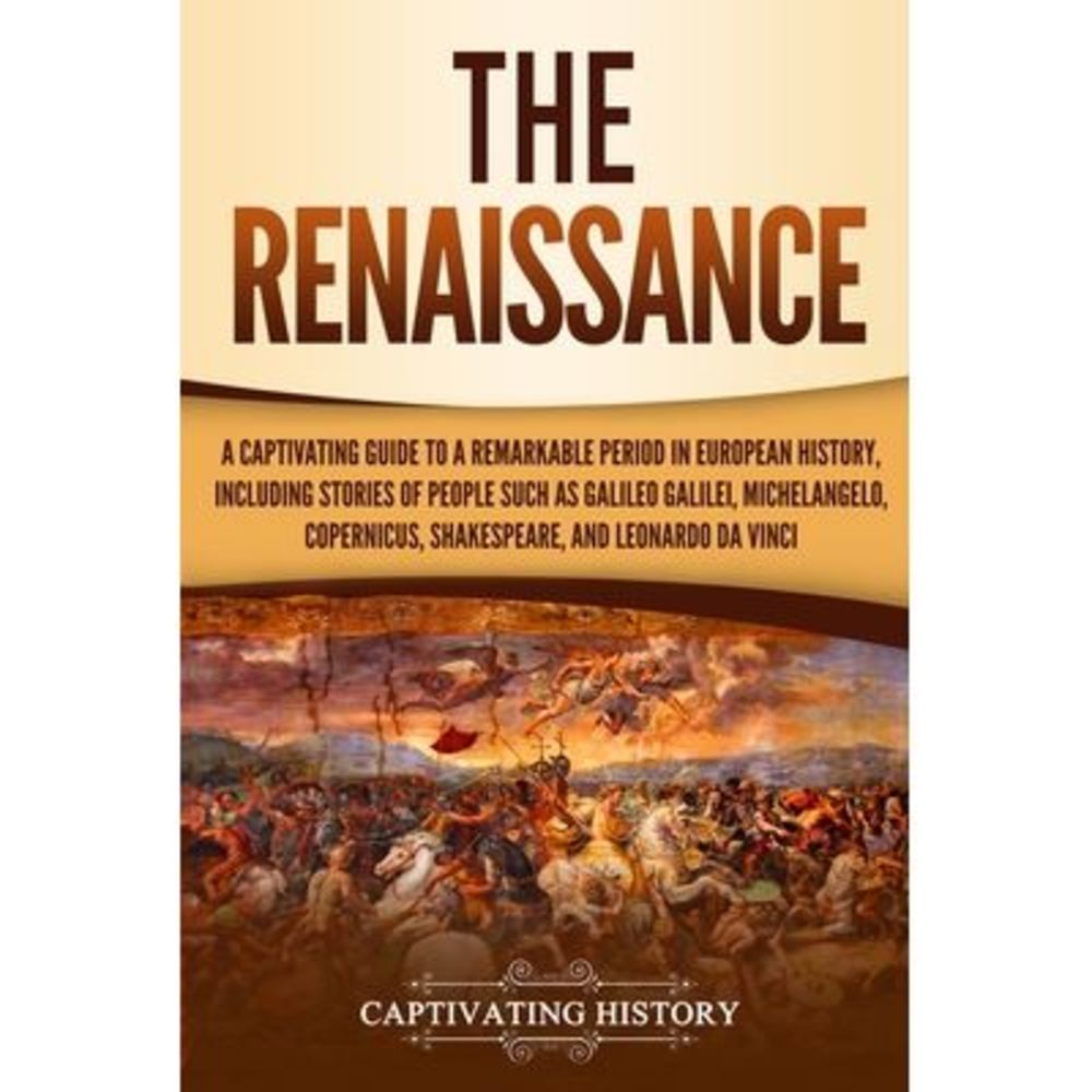 The Renaissance: A Captivating Guide to a Remarkable Period in European History,